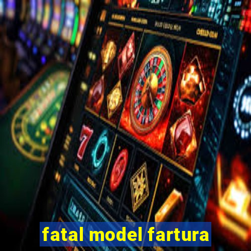 fatal model fartura